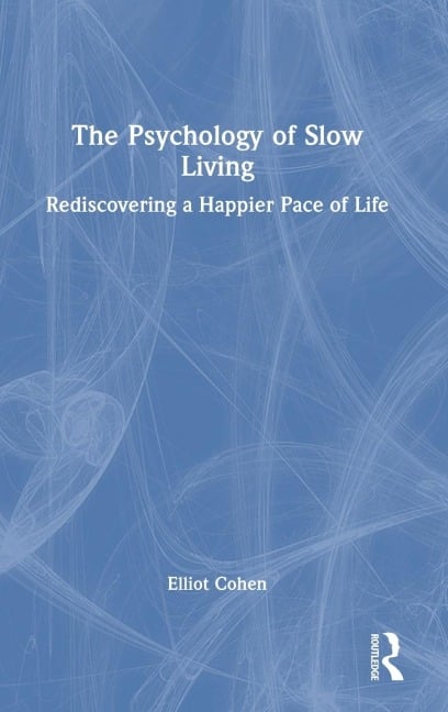 The Psychology of Slow Living - Elliot Cohen