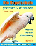 Die Vogelschule-Clickertraining 04. Schreien & Kreischen - Ann M. Castro