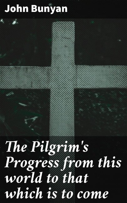 The Pilgrim's Progress from this world to that which is to come - John Bunyan