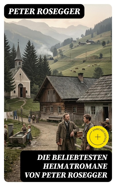 Die beliebtesten Heimatromane von Peter Rosegger - Peter Rosegger