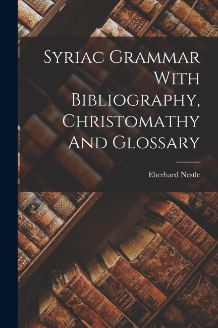 Syriac Grammar With Bibliography, Christomathy And Glossary - Eberhard Nestle