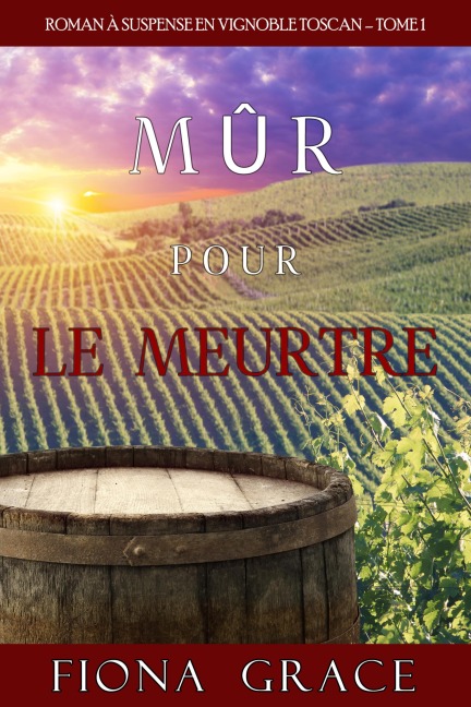 Mûr pour le Meurtre (Roman à Suspense en Vignoble Toscan - Tome 1) - Fiona Grace