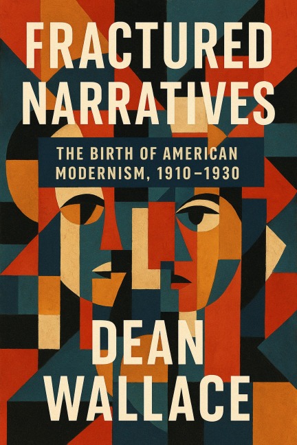 Fractured Narratives: The Birth of American Modernism, 1910-1930 - Dean Wallace