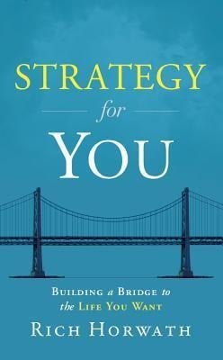Strategy for You: Building a Bridge to the Life You Want - Rich Horwath