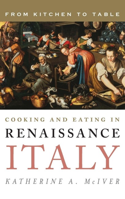 Cooking and Eating in Renaissance Italy - Katherine A. Mciver