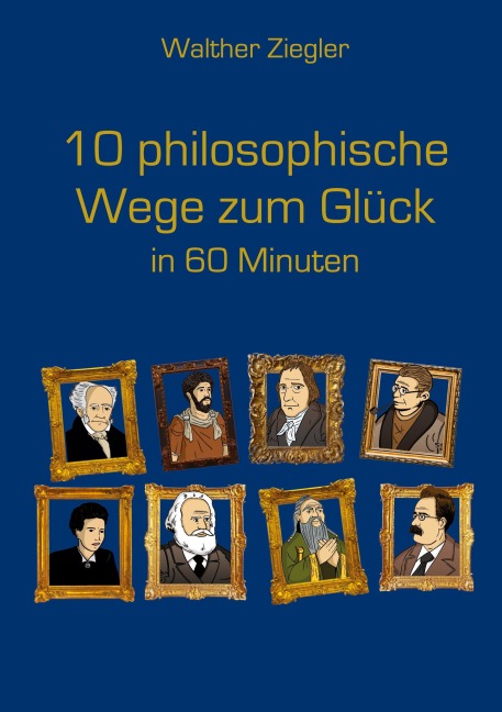 10 philosophische Wege zum Glück in 60 Minuten - Walther Ziegler