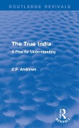 Cover-Bild zum Titel 'Routledge Revivals: The True India (1939)' von 'C. F. Andrews'