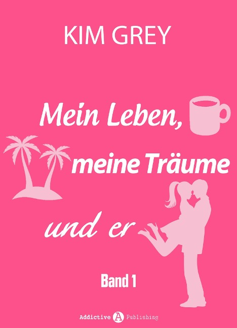 Mein Leben, meine Träume und er - Band 1 - Kim Grey