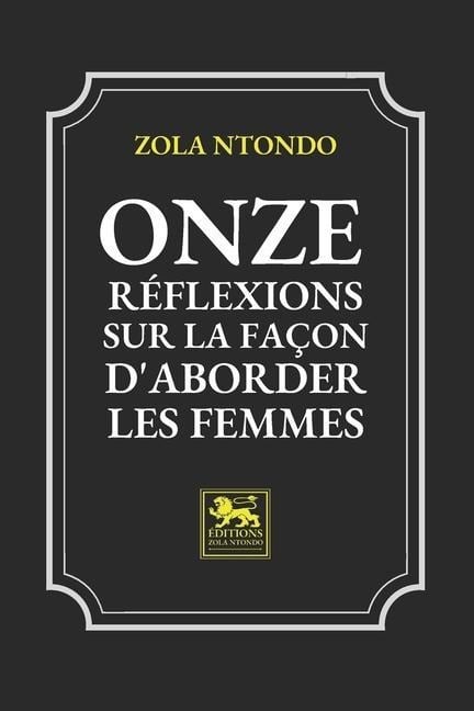 Onze Réflexions sur la façon d'aborder les Femmes - Zola Ntondo