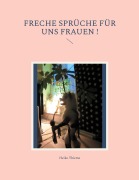 Cover-Bild zum Titel 'Freche Sprüche für uns Frauen !' von 'Heike Thieme'