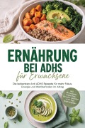 Cover-Bild zum Titel 'Ernährung bei ADHS für Erwachsene: Die leckersten Anti ADHS Rezepte für mehr Fokus, Energie und Wohlbefinden im Alltag - inkl. Brotrezepten, Aufstrichen, Desserts, Getränken & 30-Tage-Ernährungsplan' von 'Maria Silva'