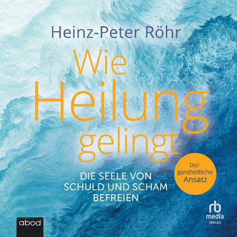 Wie Heilung gelingt - Heinz-Peter Röhr