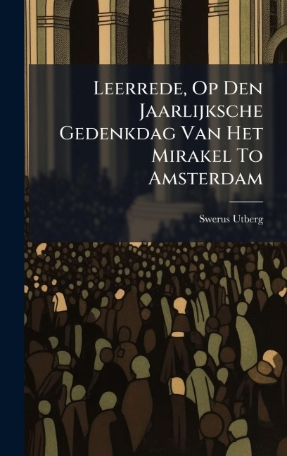 Leerrede, Op Den Jaarlijksche Gedenkdag Van Het Mirakel To Amsterdam - Swerus Utberg