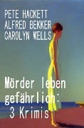 Cover-Bild zum Titel 'Mörder leben gefährlich: 3 Krimis' von 'Alfred Bekker, Pete Hackett, Carolyn Wells'