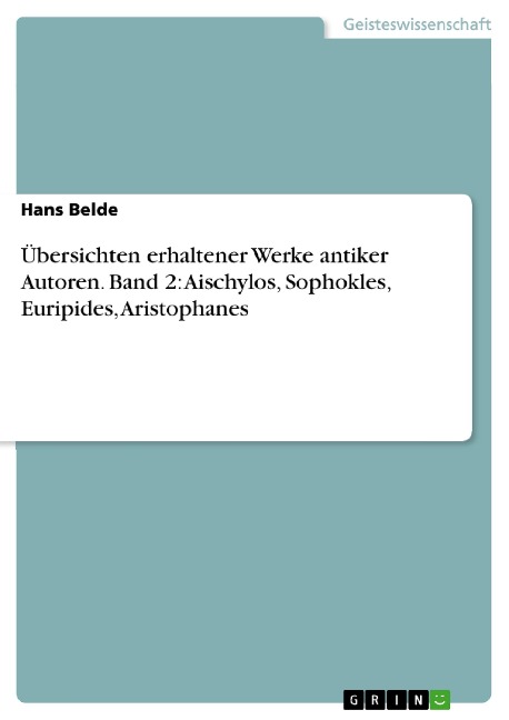 Übersichten erhaltener Werke antiker Autoren. Band 2: Aischylos, Sophokles, Euripides, Aristophanes - Hans Belde