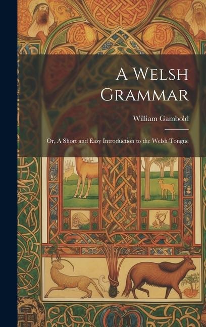 A Welsh Grammar; or, A Short and Easy Introduction to the Welsh Tongue - William Gambold