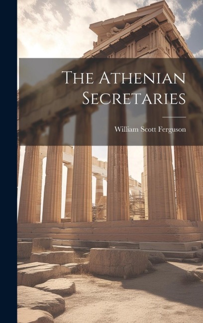 The Athenian Secretaries - William Scott Ferguson