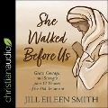 She Walked Before Us Lib/E: Grace, Courage, and Strength from 12 Women of the Old Testament - Jill Eileen Smith