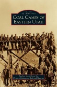 Cover-Bild zum Titel 'Coal Camps of Eastern Utah' von 'Sueann Martell, Western Mining and Railroad Museum'