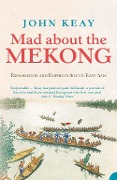 Mad About the Mekong - John Keay