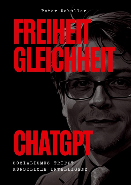 Freiheit, Gleichheit, ChatGPT - Peter Schuller