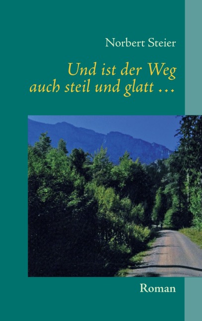 Und ist der Weg auch steil und glatt ... - Norbert Steier