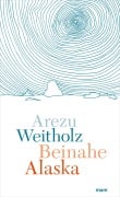 Cover-Bild zum Titel 'Beinahe Alaska' von 'Arezu Weitholz'