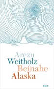 Cover-Bild zum Titel 'Beinahe Alaska' von 'Arezu Weitholz'