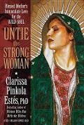 Cover-Bild zum Titel 'Untie the Strong Woman: Blessed Mother's Immaculate Love for the Wild Soul' von 'Clarissa Pinkola Estes'