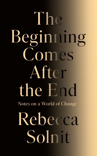 Beginning Comes After the End - Rebecca Solnit
