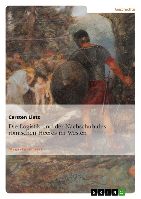 Die Logistik und der Nachschub des römischen Heeres im Westen - Carsten Lietz