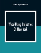 Cover-Bild zum Titel 'Wood-Using Industries Of New York' von 'John Tyre Harris'