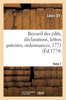 Recueil Des Édits, Déclarations, Lettres Patentes, Ordonnances, 1771. Tome 1 - Louis XV