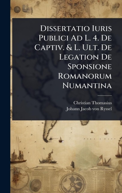 Dissertatio Iuris Publici Ad L. 4. De Captiv. & L. Ult. De Legation De Sponsione Romanorum Numantina - Christian Thomasius
