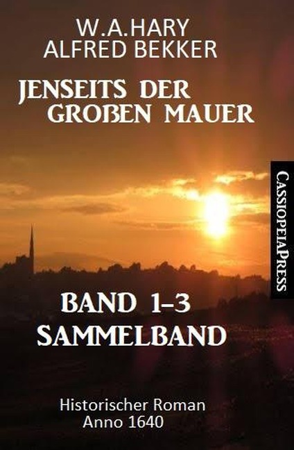 Sammelband Jenseits der Großen Mauer Band 1-3: Historischer Roman Anno 1644 - Alfred Bekker, W. A. Hary