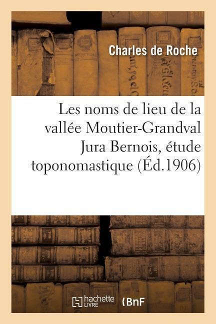 Les Noms de Lieu de la Vallée Moutier-Grandval Jura Bernois Étude Toponomastique - Charles De Roche