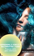 Cover-Bild zum Titel 'APPRENDRE À VOIR ET À RECONNAÎTRE L'AURA Trouvez votre paix intérieure' von 'Valentin Ducane'