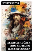 Albrecht Dürer - Biografie mit Illustrationen - Willy Pastor