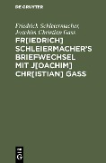 Cover-Bild zum Titel 'Fr[iedrich] Schleiermacher's Briefwechsel mit J[oachim] Chr[istian] Gaß' von 'Friedrich Schleiermacher, Joachim Christian Gass'