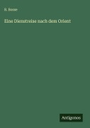 Cover-Bild zum Titel 'Eine Dienstreise nach dem Orient' von 'R. Bosse'