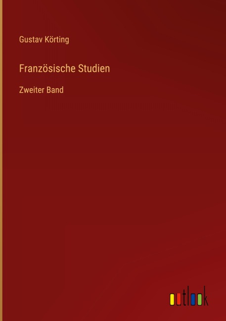 Französische Studien - Gustav Körting