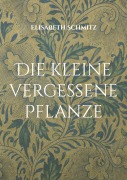 Die kleine vergessene Pflanze - Elisabeth Schmitz