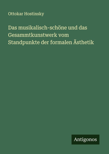 Das musikalisch-schöne und das Gesammtkunstwerk vom Standpunkte der formalen Ästhetik - Ottokar Hostinsky