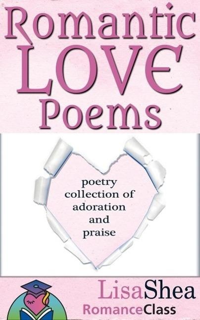 Romantic Love Poems - Poetry Collection of Adoration and Praise (RomanceClass Romantic Self-Help Series, #3) - Lisa Shea