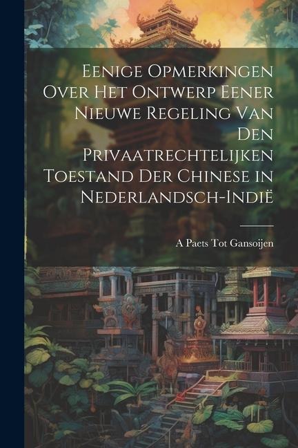 Eenige Opmerkingen Over Het Ontwerp Eener Nieuwe Regeling Van Den Privaatrechtelijken Toestand Der Chinese in Nederlandsch-Indië - A. Paets Tot Gansoijen