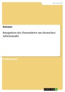 Cover-Bild zum Titel 'Integration der Zuwanderer am deutschen Arbeitsmarkt' von ''