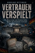 Cover-Bild zum Titel 'VERTRAUEN VERSPIELT Warum immer mehr Deutsche Politik, Medien und Institutionen misstrauen' von 'Nikolaus Bettinger'