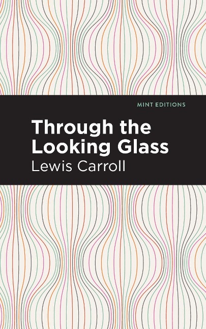 Through the Looking Glass - Lewis Carroll