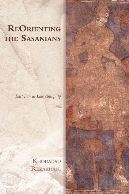 Reorienting the Sasanians - Khodadad Rezakhani