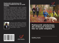 Cover-Bild zum Titel 'Podr¿cznik szkoleniowy dla drobnych hodowców kóz na rynki miejskie' von 'Godfrey Kalio'